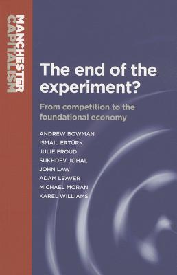 End of the Experiment? PB: From Competition to the Foundational Economy (Manchester Capitalism)