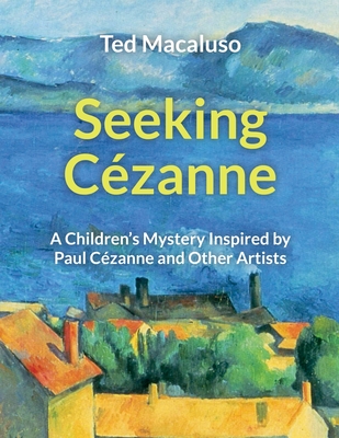 Seeking Cézanne: A Children's Mystery Inspired by Paul Cézanne and Other Artists