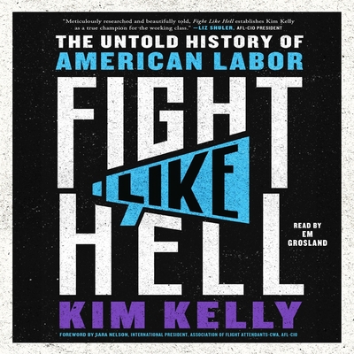 Fight Like Hell: The Untold History of American Labor By Kim Kelly, Em Grosland (Read by) Cover Image
