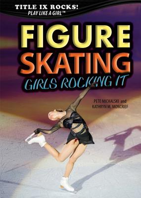 Figure Skating: Girls Rocking It (Title IX Rocks!) By Pete Michalski, Kathryn M. Moncrief Cover Image