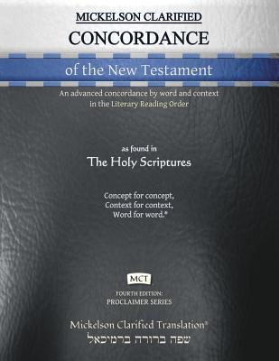 Mickelson Clarified Concordance of the New Testament, MCT: An advanced concordance by word and context in the Literary Reading Order Cover Image