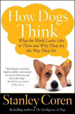 How Dogs Think: What the World Looks Like to Them and Why They Act the Way They Do By Stanley Coren Cover Image