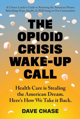 The Opioid Crisis Wake-Up Call: Health Care is Stealing the American Dream. Here's How We Take it Back.