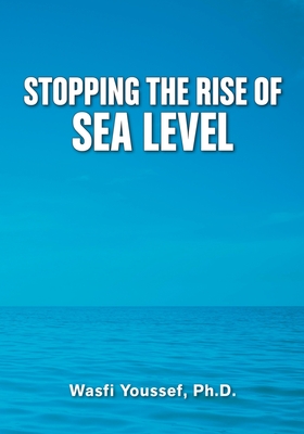 Stopping the Rise of Sea Level By Wasfi Youssef Cover Image