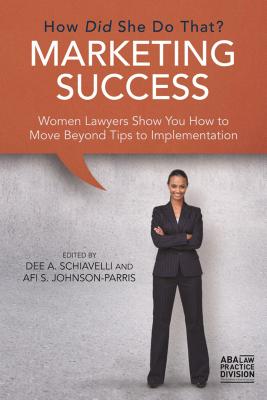 Marketing Success: How Did She Do That?: Women Lawyers Show You How to Move Beyond Tips to Implementation Cover Image