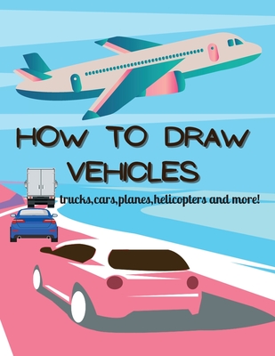 How To Draw Vehicles: Activity Book For Kids Age 2-4/4-8/8-12/Easy  Beginners Guide Drawing Vehicle (Paperback)