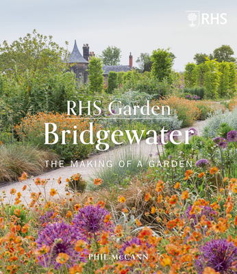 RHS Garden Bridgewater: The Making of a Garden By The Royal Horticultural Society, Phil McCann Cover Image