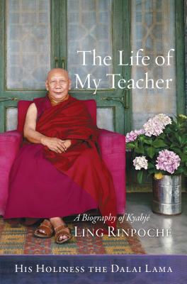 The Life of My Teacher: A Biography of Kyabjé Ling Rinpoché By His Holiness the Dalai Lama, Gavin Kilty (Translated by), Thupten Jinpa (Introduction by) Cover Image