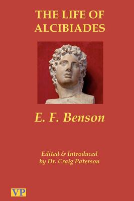 The Life of Alcibiades: The Idol of Athens By Craig Paterson (Introduction by), Craig Paterson (Editor), E. F. Benson Cover Image