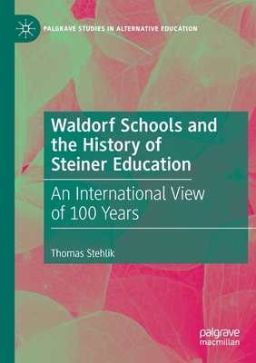 Waldorf Schools and the History of Steiner Education: An International View of 100 Years (Palgrave Studies in Alternative Education) Cover Image