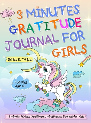 3 Minutes Gratitude Journal for Girls: The Unicorn Gratitude Journal For Girls: The 3 Minute, 90 Day Gratitude and Mindfulness Journal for Kids Ages 4 By Shirley Turley Cover Image