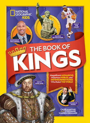 The Book of Kings: Magnificent Monarchs, Notorious Nobles, and Distinguished Dudes Who Ruled the World By Caleb Magyar Cover Image