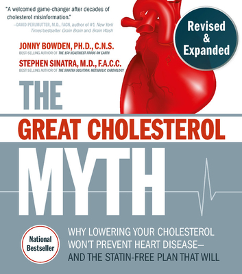 The Great Cholesterol Myth, Revised and Expanded: Why Lowering Your Cholesterol Won't Prevent Heart Disease--and the Statin-Free Plan that Will - National Bestseller By Jonny Bowden, Stephen T. Sinatra Cover Image
