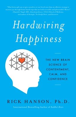 Hardwiring Happiness: The New Brain Science of Contentment, Calm, and Confidence By Rick Hanson, PhD Cover Image
