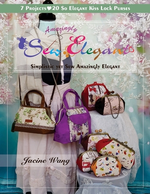 Sew Amazingly Elegant: Simplistic yet Sew Amazingly Elegant By Jacine Wang Cover Image