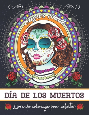 Día de los muertos: Livre de coloriage pour adultes: Coloriage Anti-Stress et Relaxant pour Adultes et Adolescents - Crânes Mexicains à Co By Bianca Coloring Cover Image
