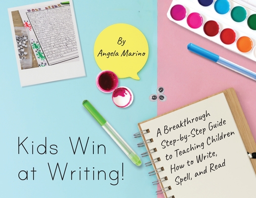 Kids Win at Writing!: A Breakthrough Step-by-Step Guide to Teaching Children How to Write, Spell, and Read Cover Image