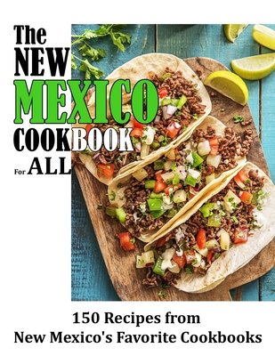 The New Mexico Cookbook For All: 150 Recipes from New Mexico's Favorite