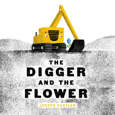 The Digger and the Flower (The Digger Series) By Joseph Kuefler, Joseph Kuefler (Illustrator) Cover Image