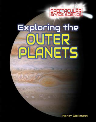 Exploring the Outer Planets (Spectacular Space Science) By Nancy Dickmann Cover Image