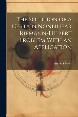 The Solution of a Certain Nonlinear Riemann-Hilbert Problem With an Application By Arthur S. Peters Cover Image
