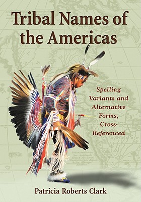 Tribal Names of the Americas: Spelling Variants and Alternative Forms, Cross-Referenced Cover Image