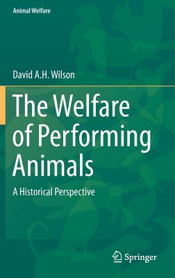 The Welfare of Performing Animals: A Historical Perspective (Animal Welfare  #15) (Hardcover) | novel.