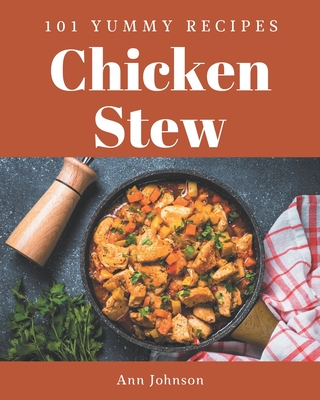101 Yummy Chicken Stew Recipes: A Timeless Yummy Chicken Stew Cookbook Cover Image