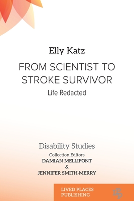 From Scientist to Stroke Survivor: Life Redacted (Disability Studies) By Elly Katz, Damian Mellifont (Editor), Jennifer Smith-Merry (Editor) Cover Image