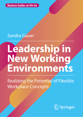 Leadership in New Working Environments: Realizing the Potential of Flexible Workplace Concepts (Business Guides on the Go)