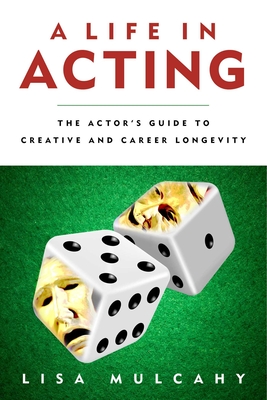 A Life in Acting: The Actor's Guide to Creative and Career Longevity By Lisa Mulcahy Cover Image