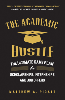 The Academic Hustle: The Ultimate Game Plan for Scholarships, Internships, and Job Offers Cover Image