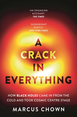 A Crack in Everything: How Black Holes Came in from the Cold and Took Cosmic Centre Stage By Marcus Chown Cover Image