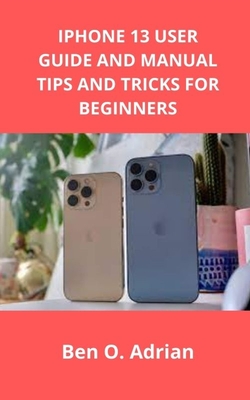 iPhone 13 User Guide and Manual, Tips and Tricks for Beginners Cover Image