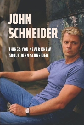John Schneider: Things You Never Knew About John Schneider: John Schneider Book Cover Image
