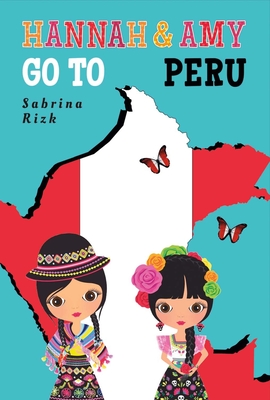 Hannah and Amy Go to Peru (The Hannah and Amy Go To Series #1) By Sabrina Rizk Cover Image