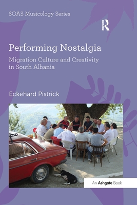 Performing Nostalgia: Migration Culture and Creativity in South Albania By Eckehard Pistrick Cover Image