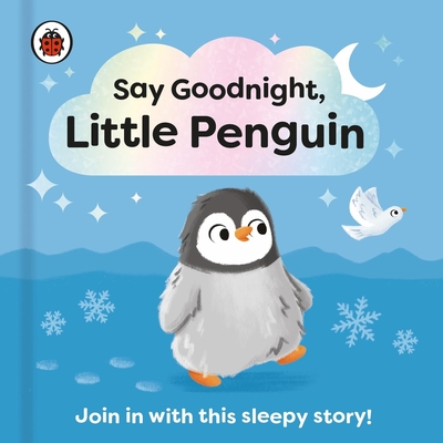 Say Goodnight, Little Penguin: Join in with this sleepy story for toddlers (Say Goodnight Series)