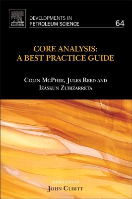 Core Analysis: A Best Practice Guide Volume 64 (Developments in Petroleum Science #64) By Colin McPhee, Jules Reed, Izaskun Zubizarreta Cover Image