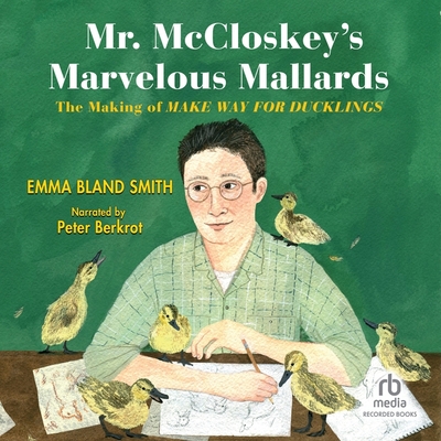 Mr. McCloskey's Marvelous Mallards: The Making of Make Way for Ducklings Cover Image