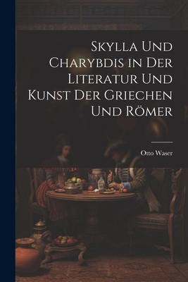 Skylla Und Charybdis in Der Literatur Und Kunst Der Griechen Und Römer By Otto Waser Cover Image