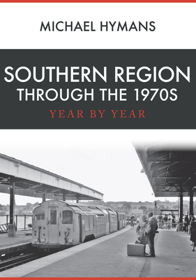 Southern Region Through the 1970s: Year by Year By Michael Hymans Cover Image
