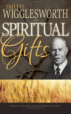 Smith Wigglesworth on Spiritual Gifts By Smith Wigglesworth Cover Image