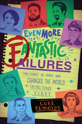 Even More Fantastic Failures: True Stories of People Who Changed the World by Falling Down First By Luke Reynolds Cover Image