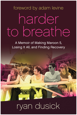 Harder to Breathe: A Memoir of Making Maroon 5, Losing It All, and Finding Recovery By Ryan Dusick Cover Image