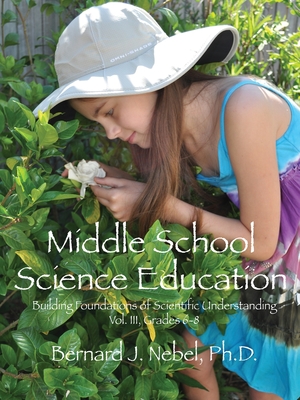 Middle School Science Education: Building Foundations of Scientific Understanding, Vol. III, Grades 6-8 By Bernard J. Nebel Cover Image