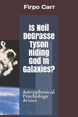 Is Neil Degrasse Tyson Hiding God in Galaxies?: Astrophysical Psychology Arises Cover Image