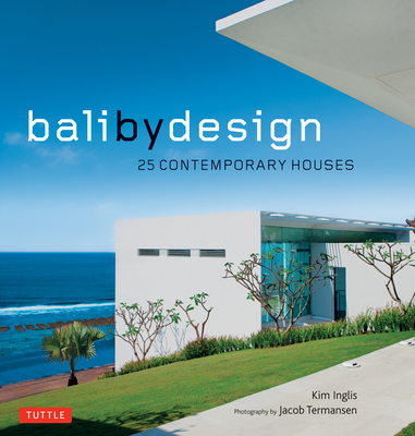 Bali by Design: 25 Contemporary Houses By Kim Inglis, Jacob Termansen (Photographer) Cover Image
