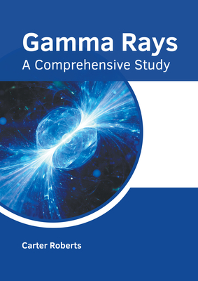 Gamma Rays: A Comprehensive Study By Carter Roberts (Editor) Cover Image