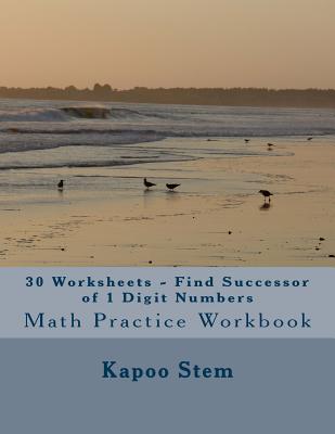 30 Worksheets - Find Successor of 1 Digit Numbers: Math Practice Workbook By Kapoo Stem Cover Image